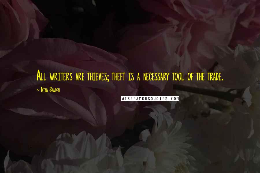 Nina Bawden Quotes: All writers are thieves; theft is a necessary tool of the trade.