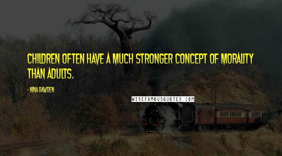 Nina Bawden Quotes: Children often have a much stronger concept of morality than adults.