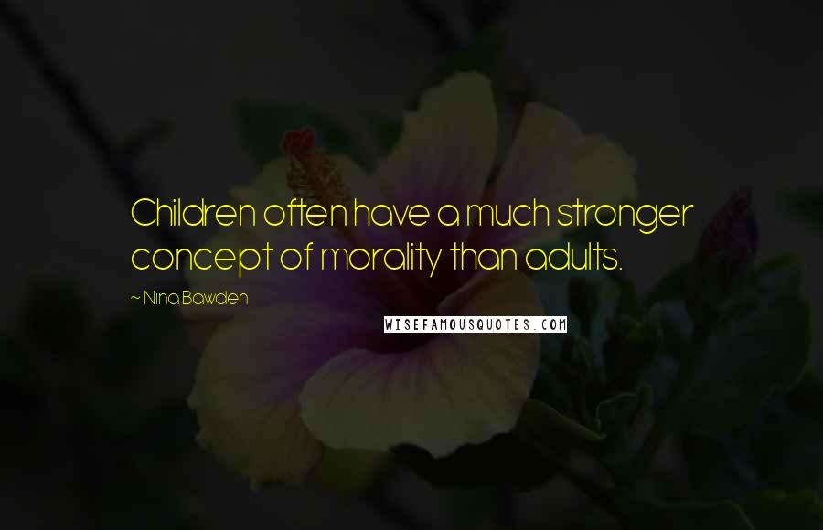 Nina Bawden Quotes: Children often have a much stronger concept of morality than adults.