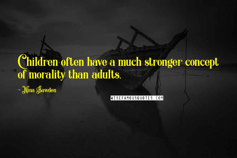 Nina Bawden Quotes: Children often have a much stronger concept of morality than adults.