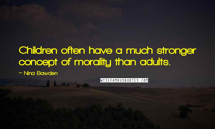 Nina Bawden Quotes: Children often have a much stronger concept of morality than adults.