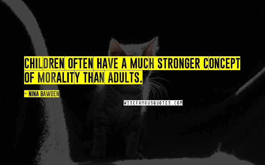 Nina Bawden Quotes: Children often have a much stronger concept of morality than adults.