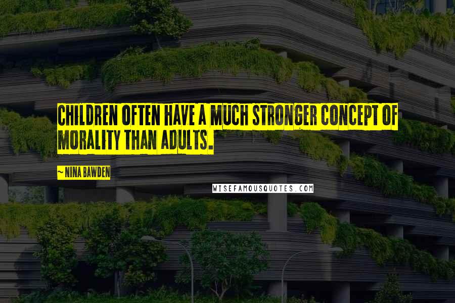 Nina Bawden Quotes: Children often have a much stronger concept of morality than adults.
