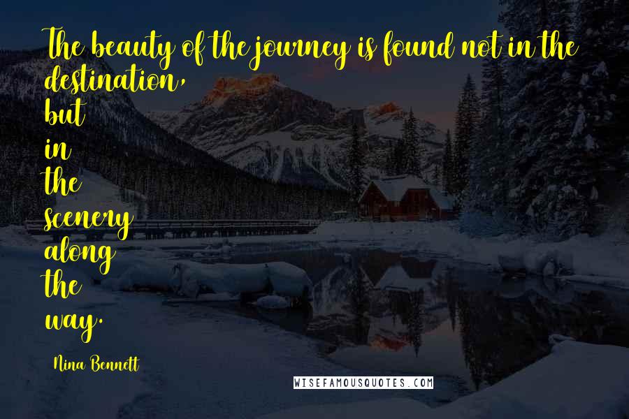 Nina Bennett Quotes: The beauty of the journey is found not in the destination, but in the scenery along the way.