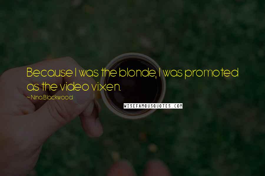 Nina Blackwood Quotes: Because I was the blonde, I was promoted as the video vixen.