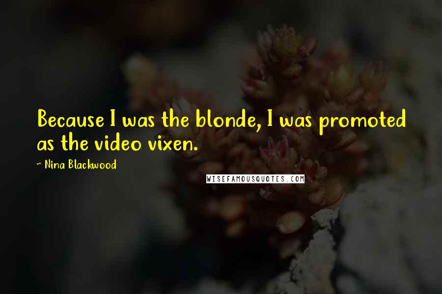 Nina Blackwood Quotes: Because I was the blonde, I was promoted as the video vixen.