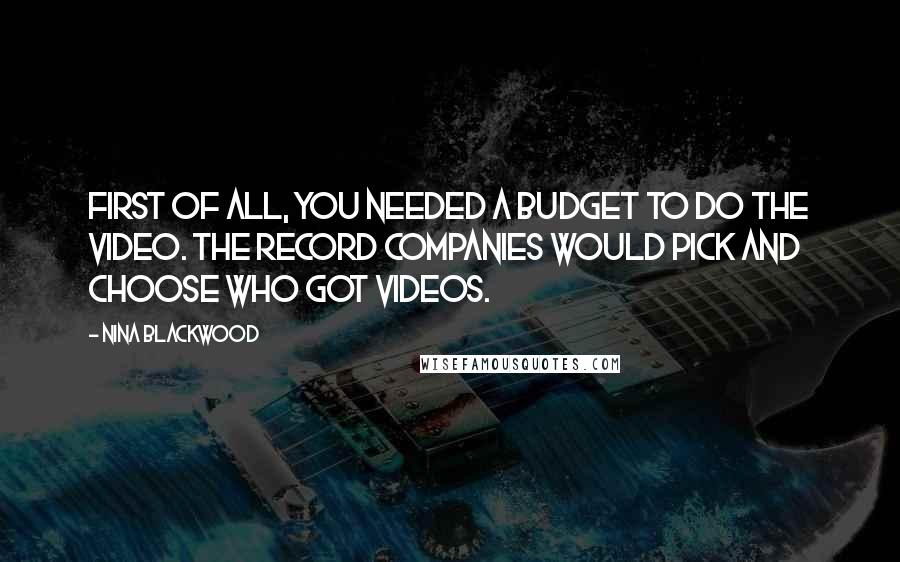 Nina Blackwood Quotes: First of all, you needed a budget to do the video. The record companies would pick and choose who got videos.