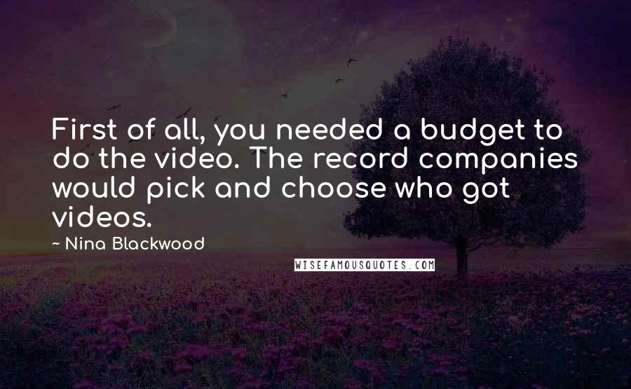 Nina Blackwood Quotes: First of all, you needed a budget to do the video. The record companies would pick and choose who got videos.