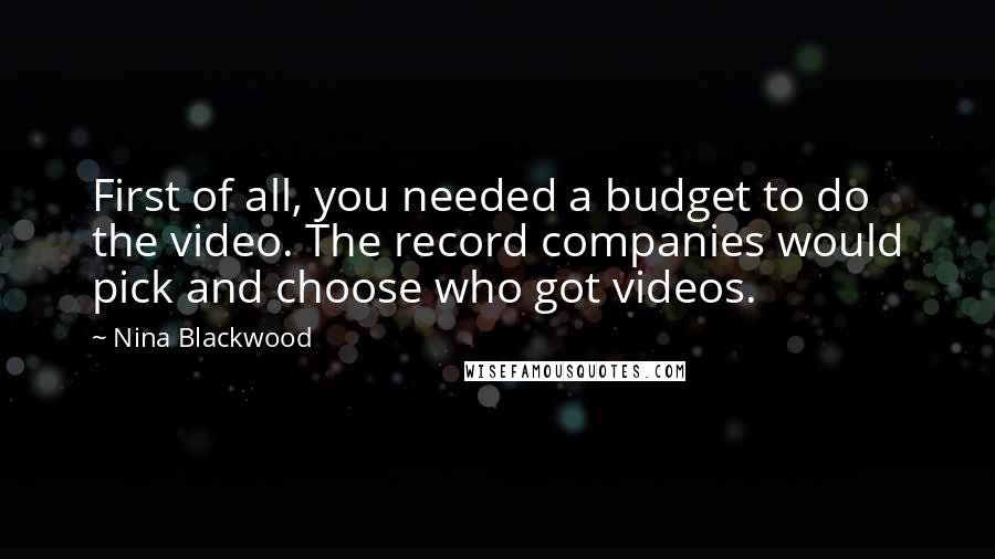 Nina Blackwood Quotes: First of all, you needed a budget to do the video. The record companies would pick and choose who got videos.