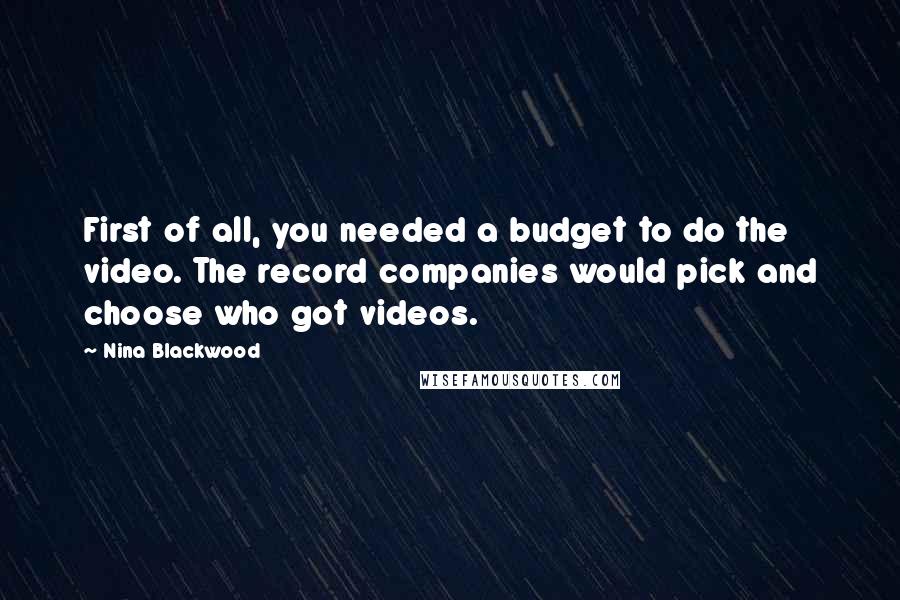 Nina Blackwood Quotes: First of all, you needed a budget to do the video. The record companies would pick and choose who got videos.