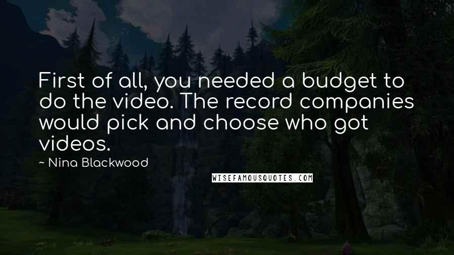 Nina Blackwood Quotes: First of all, you needed a budget to do the video. The record companies would pick and choose who got videos.