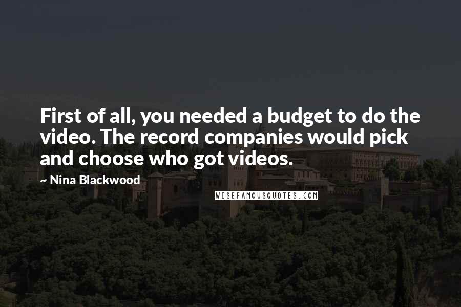 Nina Blackwood Quotes: First of all, you needed a budget to do the video. The record companies would pick and choose who got videos.