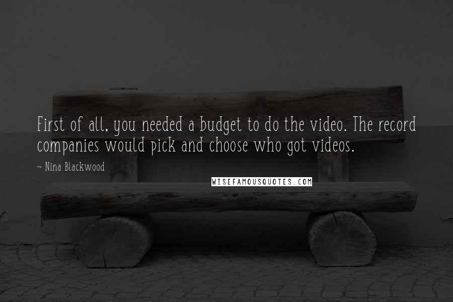 Nina Blackwood Quotes: First of all, you needed a budget to do the video. The record companies would pick and choose who got videos.