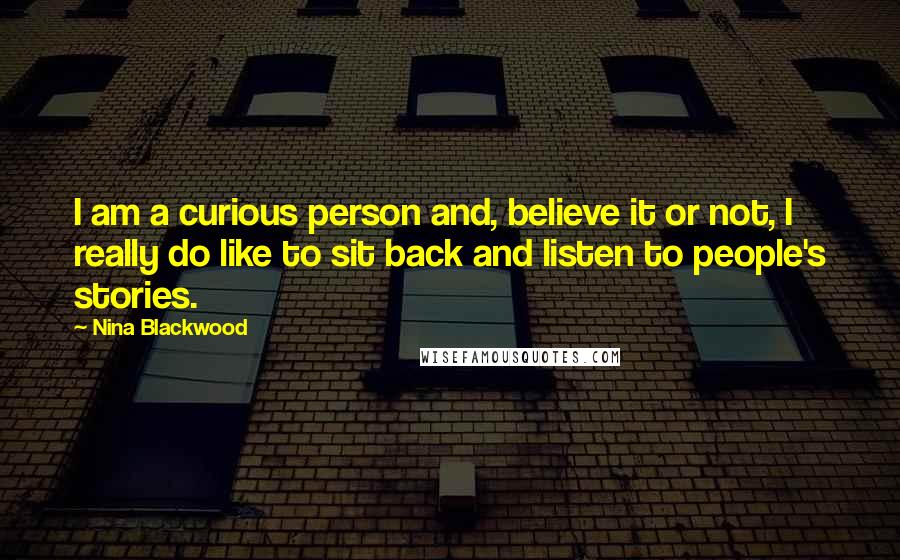 Nina Blackwood Quotes: I am a curious person and, believe it or not, I really do like to sit back and listen to people's stories.