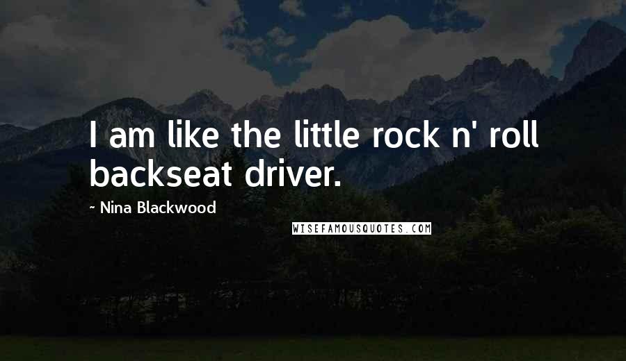 Nina Blackwood Quotes: I am like the little rock n' roll backseat driver.