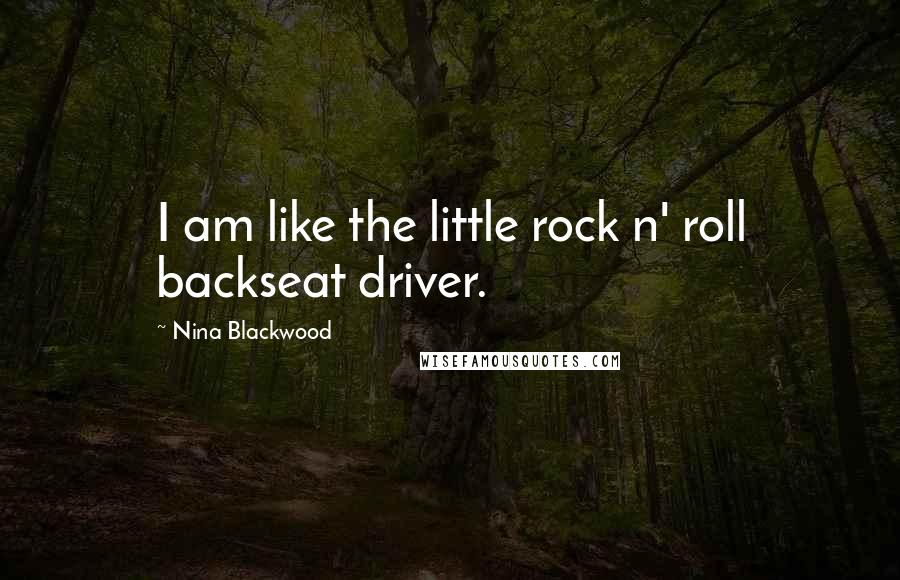 Nina Blackwood Quotes: I am like the little rock n' roll backseat driver.