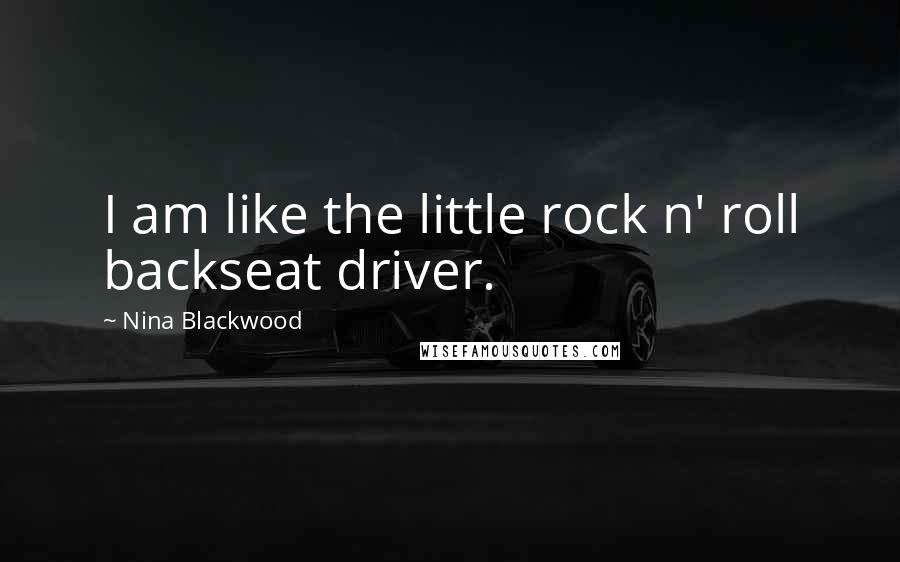 Nina Blackwood Quotes: I am like the little rock n' roll backseat driver.