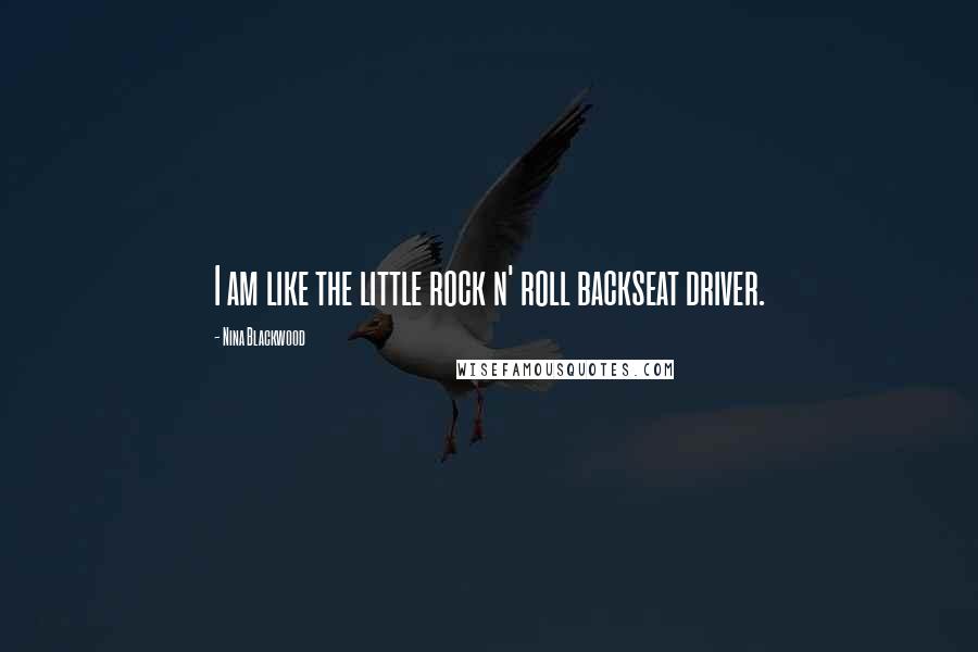 Nina Blackwood Quotes: I am like the little rock n' roll backseat driver.