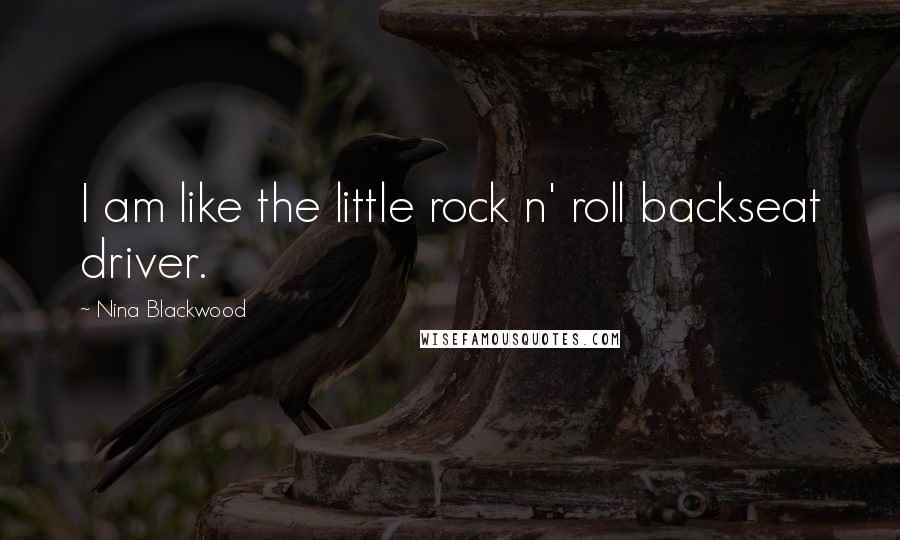 Nina Blackwood Quotes: I am like the little rock n' roll backseat driver.