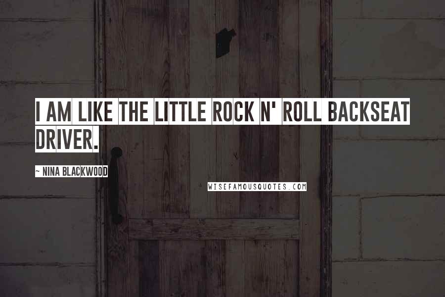 Nina Blackwood Quotes: I am like the little rock n' roll backseat driver.