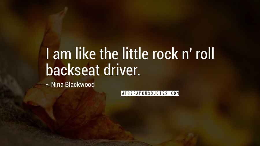 Nina Blackwood Quotes: I am like the little rock n' roll backseat driver.