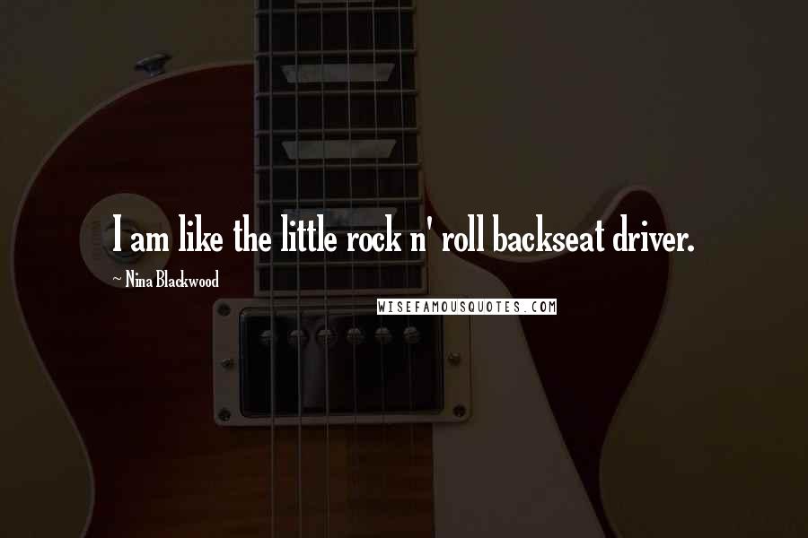 Nina Blackwood Quotes: I am like the little rock n' roll backseat driver.