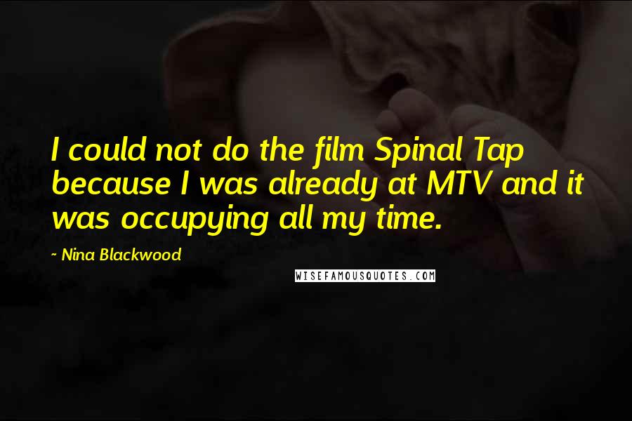 Nina Blackwood Quotes: I could not do the film Spinal Tap because I was already at MTV and it was occupying all my time.