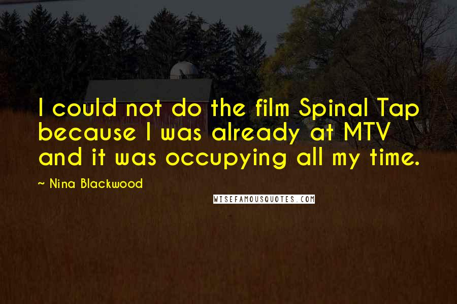 Nina Blackwood Quotes: I could not do the film Spinal Tap because I was already at MTV and it was occupying all my time.