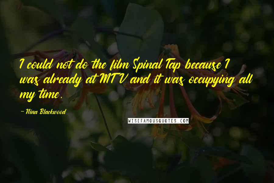 Nina Blackwood Quotes: I could not do the film Spinal Tap because I was already at MTV and it was occupying all my time.