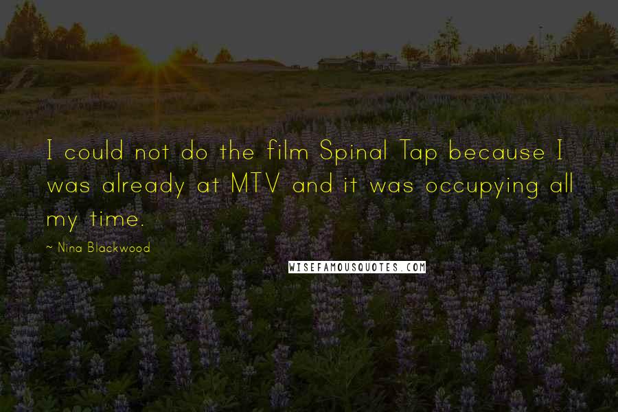 Nina Blackwood Quotes: I could not do the film Spinal Tap because I was already at MTV and it was occupying all my time.