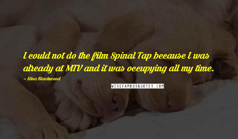 Nina Blackwood Quotes: I could not do the film Spinal Tap because I was already at MTV and it was occupying all my time.