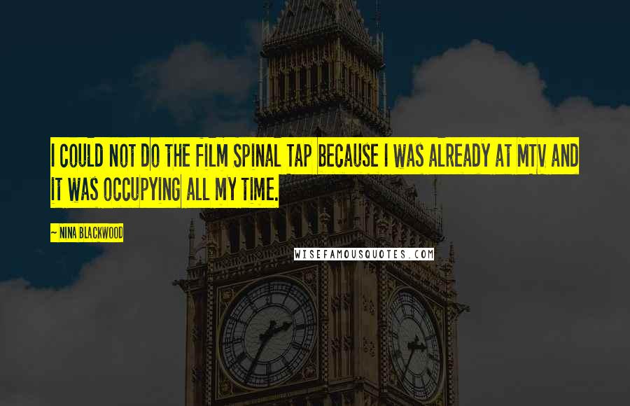 Nina Blackwood Quotes: I could not do the film Spinal Tap because I was already at MTV and it was occupying all my time.