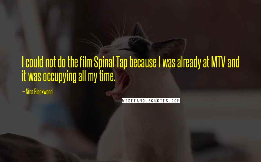 Nina Blackwood Quotes: I could not do the film Spinal Tap because I was already at MTV and it was occupying all my time.