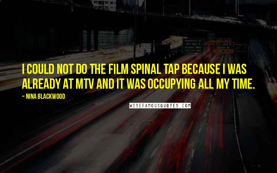 Nina Blackwood Quotes: I could not do the film Spinal Tap because I was already at MTV and it was occupying all my time.