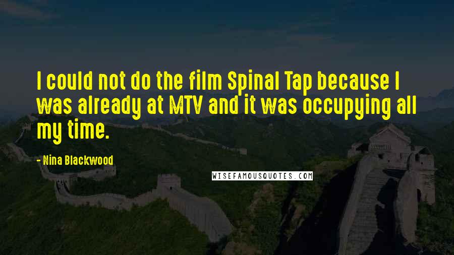 Nina Blackwood Quotes: I could not do the film Spinal Tap because I was already at MTV and it was occupying all my time.