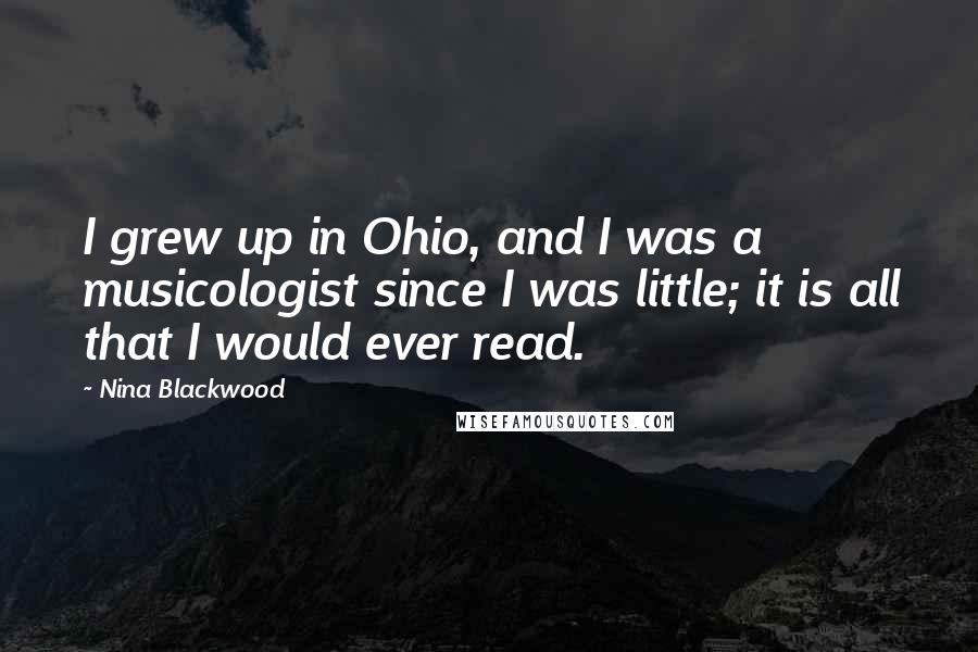 Nina Blackwood Quotes: I grew up in Ohio, and I was a musicologist since I was little; it is all that I would ever read.