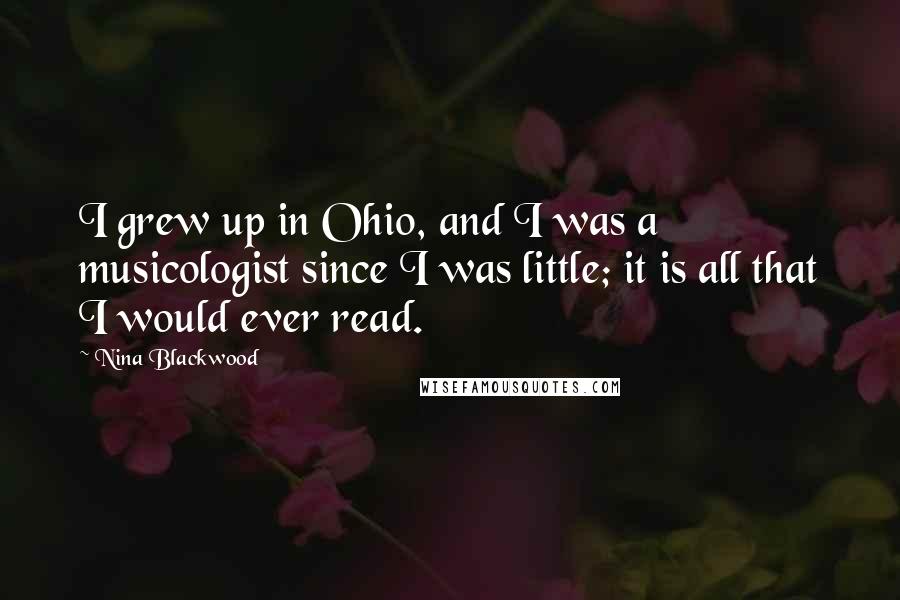 Nina Blackwood Quotes: I grew up in Ohio, and I was a musicologist since I was little; it is all that I would ever read.