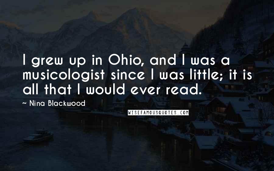 Nina Blackwood Quotes: I grew up in Ohio, and I was a musicologist since I was little; it is all that I would ever read.