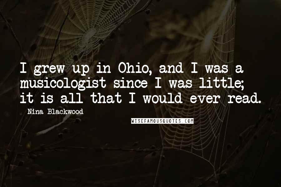 Nina Blackwood Quotes: I grew up in Ohio, and I was a musicologist since I was little; it is all that I would ever read.