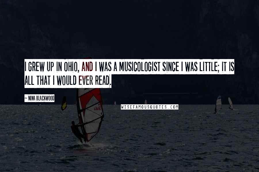 Nina Blackwood Quotes: I grew up in Ohio, and I was a musicologist since I was little; it is all that I would ever read.