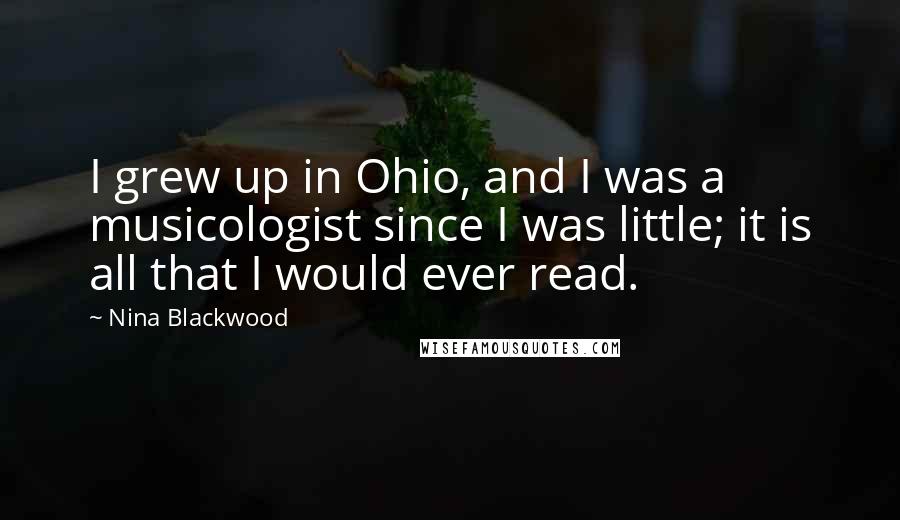 Nina Blackwood Quotes: I grew up in Ohio, and I was a musicologist since I was little; it is all that I would ever read.