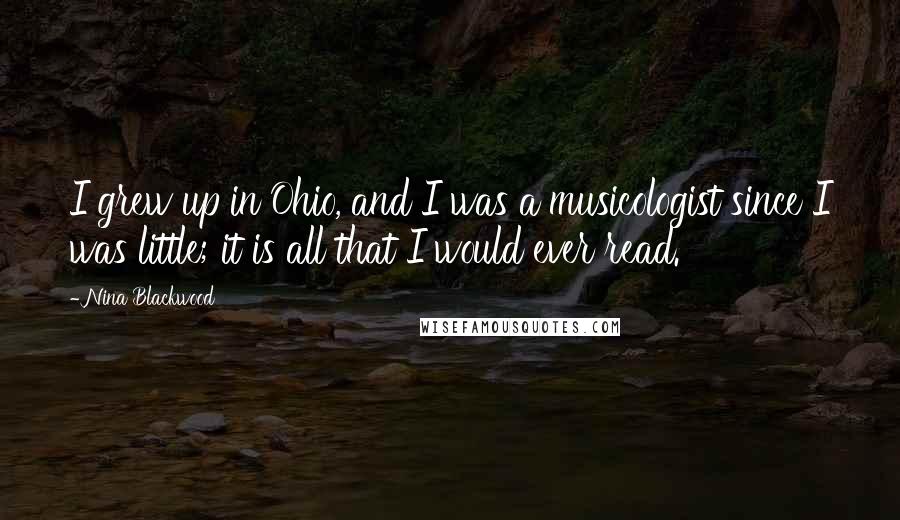 Nina Blackwood Quotes: I grew up in Ohio, and I was a musicologist since I was little; it is all that I would ever read.