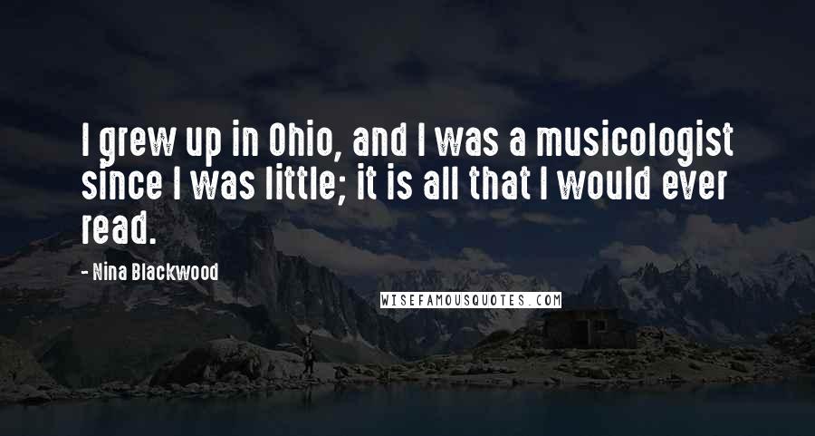Nina Blackwood Quotes: I grew up in Ohio, and I was a musicologist since I was little; it is all that I would ever read.