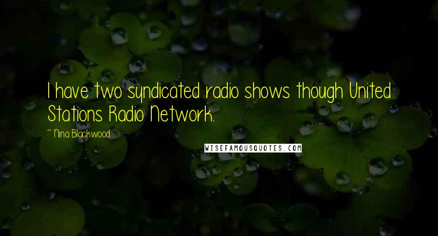 Nina Blackwood Quotes: I have two syndicated radio shows though United Stations Radio Network.