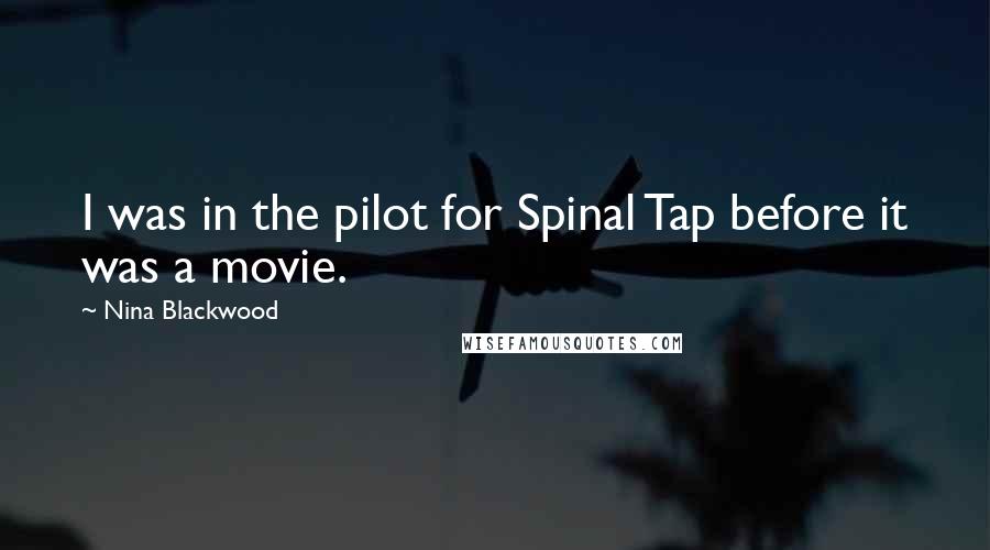 Nina Blackwood Quotes: I was in the pilot for Spinal Tap before it was a movie.