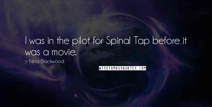Nina Blackwood Quotes: I was in the pilot for Spinal Tap before it was a movie.