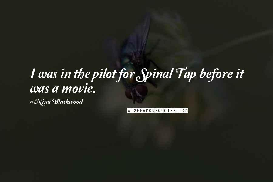 Nina Blackwood Quotes: I was in the pilot for Spinal Tap before it was a movie.