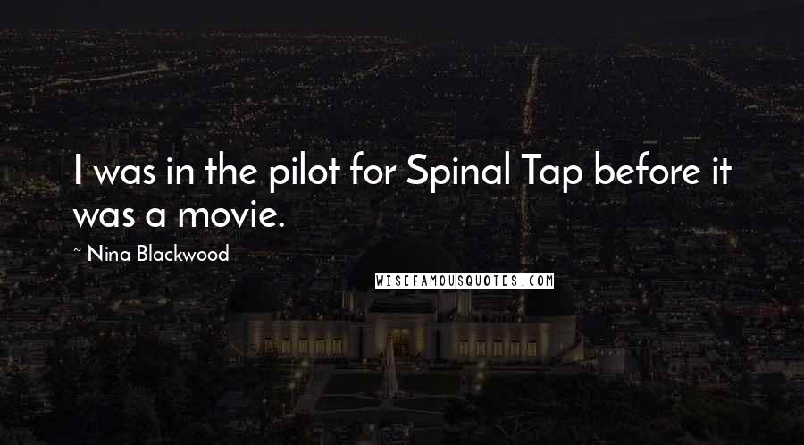 Nina Blackwood Quotes: I was in the pilot for Spinal Tap before it was a movie.