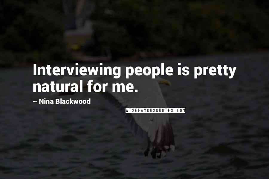 Nina Blackwood Quotes: Interviewing people is pretty natural for me.
