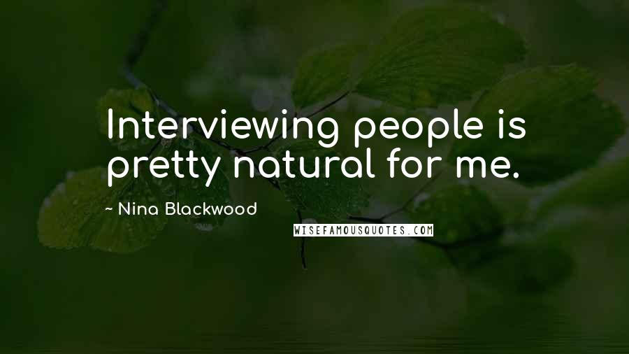 Nina Blackwood Quotes: Interviewing people is pretty natural for me.